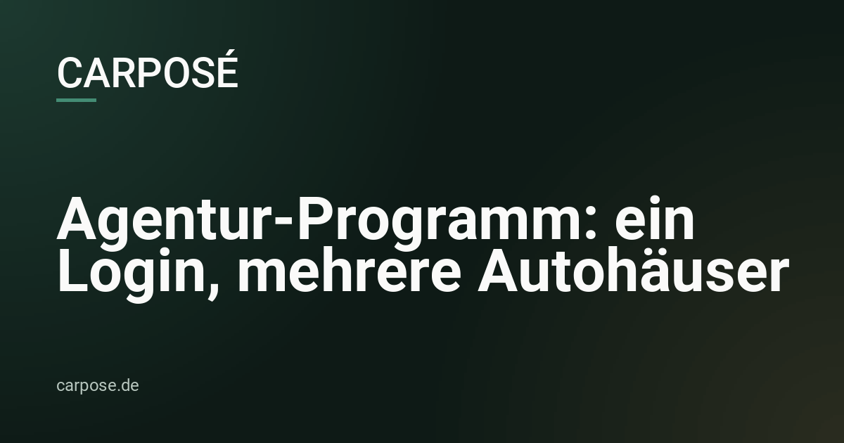 Carposé Agentur-Programm: ein Login, mehrere Autohäuser, Provision